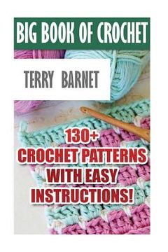 portada Big Book Of Crochet: 130+ Crochet Patterns With Easy Instructions!: (Amigurumi Crochet, African Flower Crochet, Afgan Crochet, Crochet For (en Inglés)