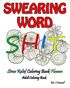 portada Swearing Word Adult Coloring Book Stress Relief Coloring Book Flowers: Beautiful Swears, Flower Art, Mandalas and Paisley Designs (en Inglés)