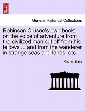 portada robinson crusoe's own book; or, the voice of adventure from the civilized man cut off from his fellows ... and from the wanderer in strange seas and l