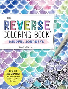 portada The Reverse Coloring Book™: Mindful Journeys: Be Calm and Creative: The Book has the Colors, you Draw the Lines (en Inglés)