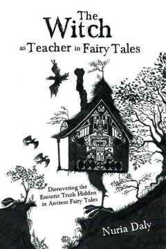 portada The Witch as Teacher in Fairy Tales: Discovering the Esoteric Truth Hidden in Ancient Fairy Tales (in English)