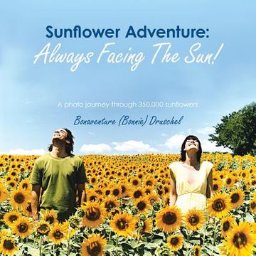 portada Sunflower Adventure: Always Facing the Sun! A Photo Journey Through 350,000 Sunflowers (en Inglés)