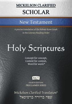 portada Mickelson Clarified Scholar New Testament, MCT: A precise translation of the Hebraic-Koine Greek in the Literary Reading Order
