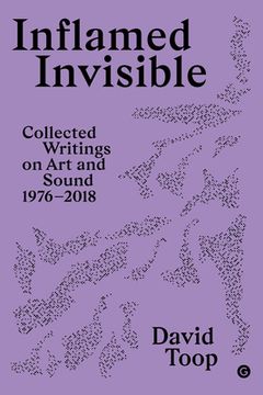 portada Inflamed Invisible: Collected Writings on art and Sound, 1976–2018 (Goldsmiths Press 