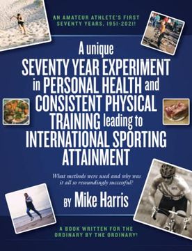 portada A unique Seventy Year Experiment in Personal Health and Consistent Physical Training leading to International Sporting Attainment (en Inglés)