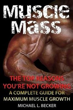 portada Muscle Mass the Top Reasons Your Not Growing: A Complete Guide for Maximum Muscle Growth (en Inglés)