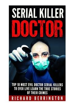 portada Serial Killer Doctor :Top 10 Most Evil Doctor Serial Killers to Ever Live Learn The True Stories of Their Crimes: Murderer - Criminals Crimes - True Evil - Horror Stories