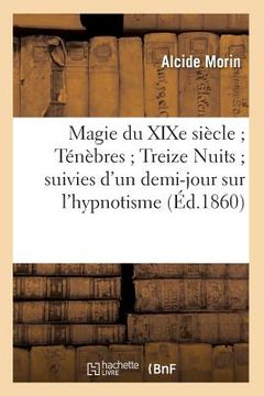 portada Magie Du Xixe Siècle Ténèbres Treize Nuits Suivies d'Un Demi-Jour Sur l'Hypnotisme (Éd.1860) 