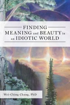 portada Finding Meaning and Beauty in an Idiotic World (en Inglés)
