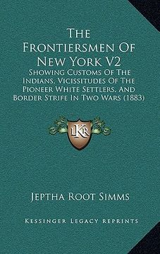 portada the frontiersmen of new york v2: showing customs of the indians, vicissitudes of the pioneer white settlers, and border strife in two wars (1883) (en Inglés)