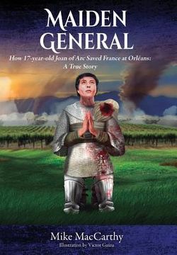 portada Maiden General: How a 17-year-old Joan of Arc Saved France at Orleans: A True Story (en Inglés)
