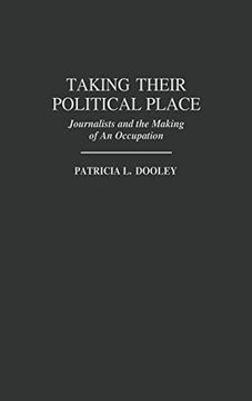 portada Taking Their Political Place: Journalists and the Making of an Occupation (en Inglés)