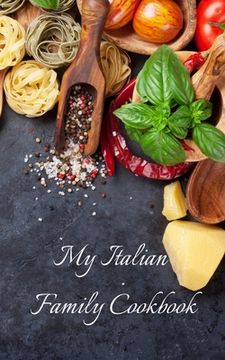 portada My Italian Family Cookbook: An easy way to create your very own Italian family cookbook with your favorite recipes, in a 5"x8" 100 writable pages,