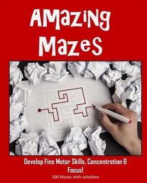 portada Amazing Mazes - Develop Fine Motor Skills, Concentration & Focus: 100 Mazes with Solutions: Maze Book for Kids 3-5, 6-8