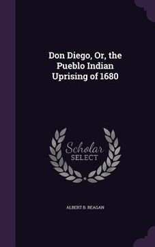 portada Don Diego, Or, the Pueblo Indian Uprising of 1680 (en Inglés)