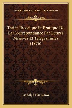 portada Traite Theorique Et Pratique De La Correspondance Par Lettres Missives Et Telegrammes (1876) (en Francés)