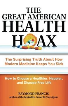 portada The Great American Health Hoax: The Surprising Truth About how Modern Medicine Keeps you Sick? How to Choose a Healthier, Happier, and Disease-Free Life (en Inglés)