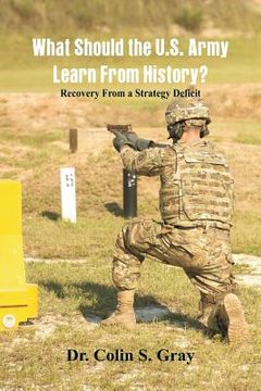 portada What Should the U.S. Army Learn From History? Recovery From a Strategy Deficit (en Inglés)