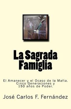 portada La Sagrada Famiglia: El Amanecer y el Ocaso de la Mafia. Cinco Generaciones y 150 años de Poder.