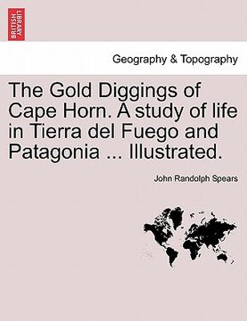 portada the gold diggings of cape horn. a study of life in tierra del fuego and patagonia ... illustrated. (en Inglés)