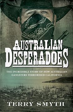 portada Australian Desperadoes: The Incredible Story of How Australian Gangsters Terrorised California