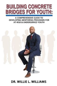 portada Building Concrete Bridges for Youth: A Comprehensive Guide to Developing Mentoring Programs for At-Risk & Underserved Youth (en Inglés)
