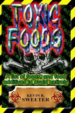 portada Toxic Foods: A list of food ingredients, and food additives to avoid entirely (in English)