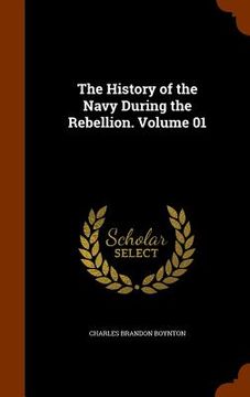 portada The History of the Navy During the Rebellion. Volume 01