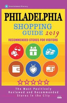 portada Philadelphia Shopping Guide 2019: Best Rated Stores in Philadelphia, Pennsylvania - Stores Recommended for Visitors, (Shopping Guide 2019) (in English)