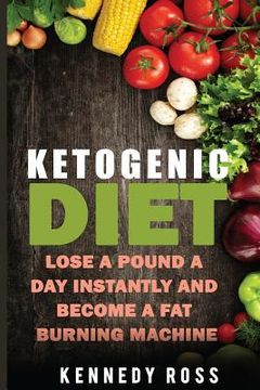 portada Ketogenic Diet: Lose A Pound A Day Instantly And Become A Fat Burning Machine (en Inglés)