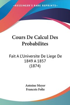 portada Cours De Calcul Des Probabilites: Fait A L'Universite De Liege De 1849 A 1857 (1874) (en Francés)