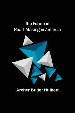 portada The Future of Road-making in America (en Inglés)