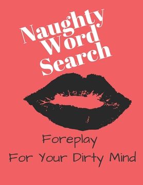 portada Naughty Word Search - Foreplay For Your Dirty Mind: Not Your Typical Word Search