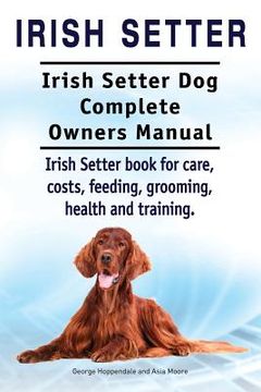 portada Irish Setter. Irish Setter Dog Complete Owners Manual. Irish Setter book for care, costs, feeding, grooming, health and training. (en Inglés)