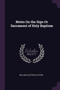 portada Notes On the Sign Or Sacrament of Holy Baptism (en Inglés)