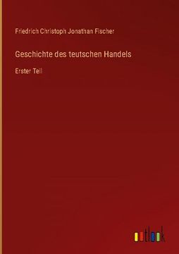 portada Geschichte des teutschen Handels: Erster Teil (en Alemán)