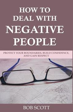 portada How to Deal with Negative People: Protect Your Boundaries, Build Confidence, And Gain Respect (en Inglés)
