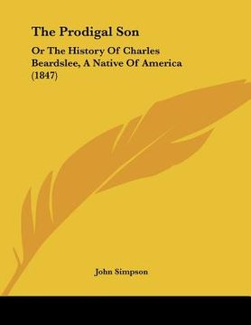 portada the prodigal son: or the history of charles beardslee, a native of america (1847) (en Inglés)