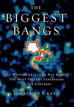 portada The Biggest Bangs: The Mystery of Gamma-Ray Bursts, the Most Violent Explosions in the Universe 