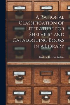 portada A Rational Classification of Literature for Shelving and Cataloguing Books in a Library (en Inglés)