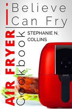 portada Air Fryer Cookbook: I Believe I Can Fry: [Black & White Edition] (en Inglés)