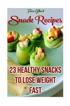 portada Snack Recipes: 23 Healthy Snacks To Lose Weight Fast (en Inglés)