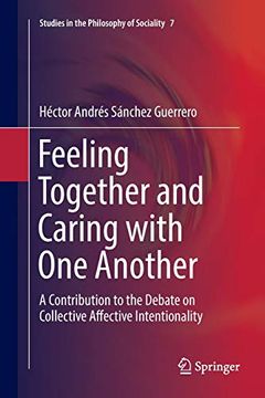 portada Feeling Together and Caring With one Another: A Contribution to the Debate on Collective Affective Intentionality (Studies in the Philosophy of Sociality) (in English)