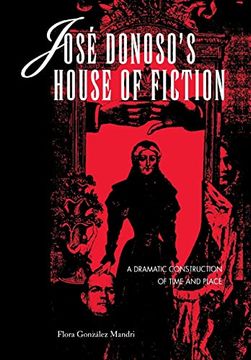 portada José Donoso's House of Fiction: A Dramatic Construction of Time and Place (Latin American Literature Series) (en Inglés)