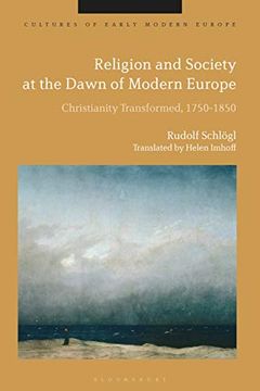 portada Religion and Society at the Dawn of Modern Europe: Christianity Transformed, 1750-1850 (Cultures of Early Modern Europe) (in English)