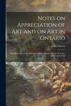 portada Notes on Appreciation of Art and on Art in Ontario [microform]: With Remarks on the Exhibition of the Ontario Society of Artists, MDCCCXCVIII