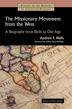 portada The Missionary Movement From the West: A Biography From Birth to old age (Studies in the History of Christian Missions (Shcm)) (en Inglés)
