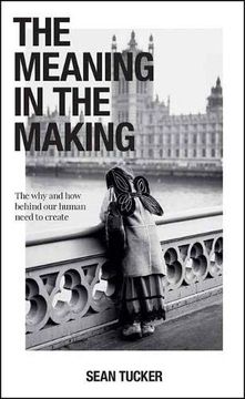 portada The Meaning in the Making: The how and why Behind our Human Need to Create (en Inglés)