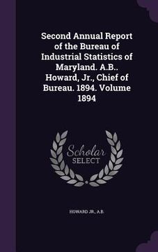 portada Second Annual Report of the Bureau of Industrial Statistics of Maryland. A.B.. Howard, Jr., Chief of Bureau. 1894. Volume 1894