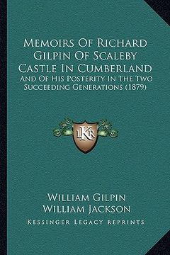 portada memoirs of richard gilpin of scaleby castle in cumberland: and of his posterity in the two succeeding generations (1879)